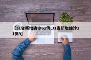 【31省新增确诊61例,31省新增确诊11例9】