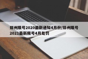 郑州限号2020最新通知4月份/郑州限号2021最新限号4月处罚