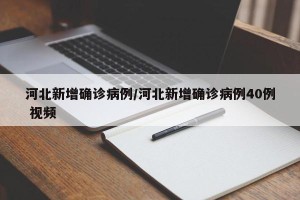 河北新增确诊病例/河北新增确诊病例40例 视频