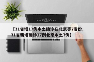 【31省增17例本土确诊在北京等7省份,31省新增确诊27例北京本土7例】