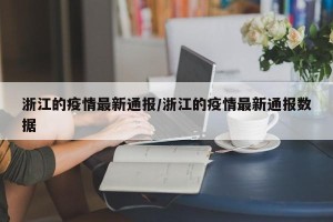 浙江的疫情最新通报/浙江的疫情最新通报数据