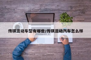传祺混动车型有哪些/传祺混动汽车怎么样