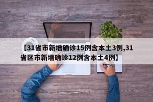 【31省市新增确诊15例含本土3例,31省区市新增确诊12例含本土4例】