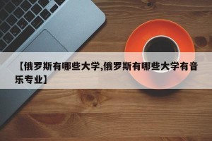 【俄罗斯有哪些大学,俄罗斯有哪些大学有音乐专业】