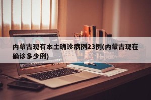 内蒙古现有本土确诊病例23例(内蒙古现在确诊多少例)