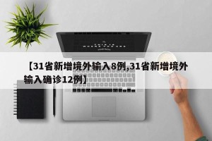 【31省新增境外输入8例,31省新增境外输入确诊12例】