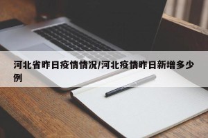 河北省昨日疫情情况/河北疫情昨日新增多少例