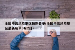 全国中高风险地区最新名单(全国中高风险地区最新名单9月2日)
