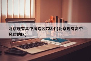 北京现有高中风险区728个(北京现有高中风险地区)