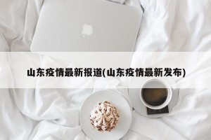 山东疫情最新报道(山东疫情最新发布)