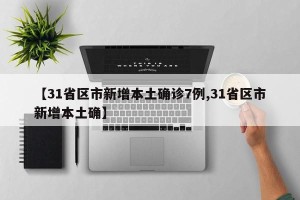 【31省区市新增本土确诊7例,31省区市新增本土确】