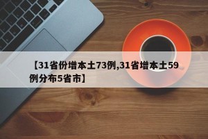【31省份增本土73例,31省增本土59例分布5省市】