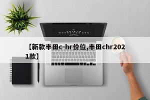 【新款丰田c-hr价位,丰田chr2021款】