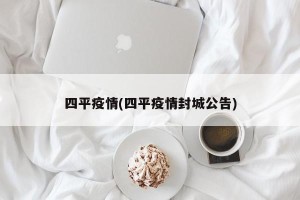 四平疫情(四平疫情封城公告)