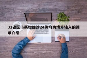 31省区市新增确诊24例均为境外输入的简单介绍