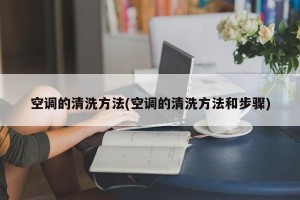 空调的清洗方法(空调的清洗方法和步骤)