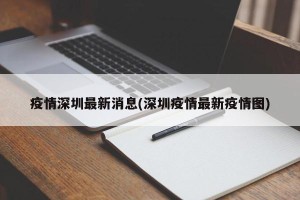 疫情深圳最新消息(深圳疫情最新疫情图)