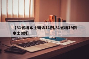 【31省增本土确诊11例,31省增19例本土8例】