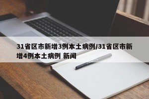 31省区市新增3例本土病例/31省区市新增4例本土病例 新闻