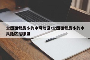 全国面积最小的中风险区/全国面积最小的中风险区是哪里