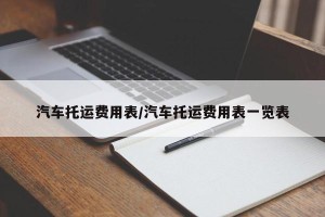 汽车托运费用表/汽车托运费用表一览表
