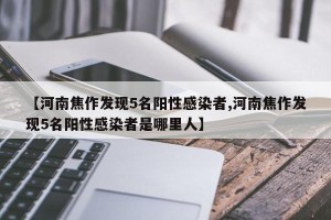 【河南焦作发现5名阳性感染者,河南焦作发现5名阳性感染者是哪里人】