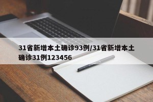 31省新增本土确诊93例/31省新增本土确诊31例123456