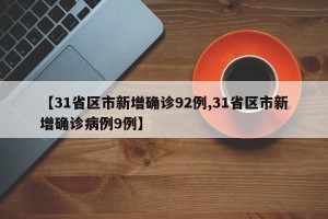 【31省区市新增确诊92例,31省区市新增确诊病例9例】
