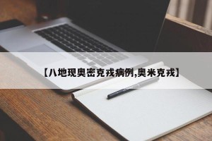 【八地现奥密克戎病例,奥米克戎】