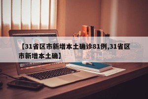 【31省区市新增本土确诊81例,31省区市新增本土确】