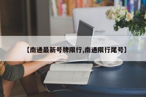 【南通最新号牌限行,南通限行尾号】