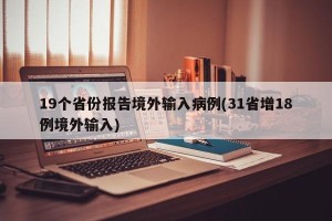 19个省份报告境外输入病例(31省增18例境外输入)
