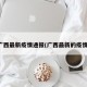 广西最新疫情通报(广西最新的疫情)