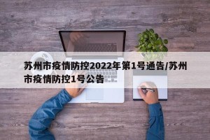 苏州市疫情防控2022年第1号通告/苏州市疫情防控1号公告