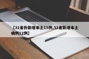 【31省份新增本土15例,31省新增本土病例12例】