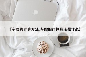 【车险的计算方法,车险的计算方法是什么】