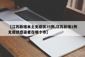 【江苏新增本土无症状35例,江苏新增1例无症状感染者在哪个市】