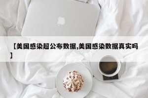 【美国感染超公布数据,美国感染数据真实吗】