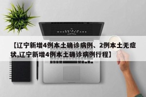 【辽宁新增4例本土确诊病例、2例本土无症状,辽宁新增4例本土确诊病例行程】