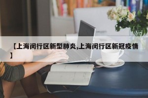 【上海闵行区新型肺炎,上海闵行区新冠疫情】